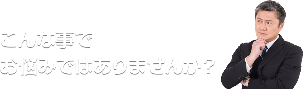 こんな事でお悩みではありませんか？