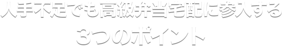 人手不足でも高級弁当宅配に参入する3つのポイント