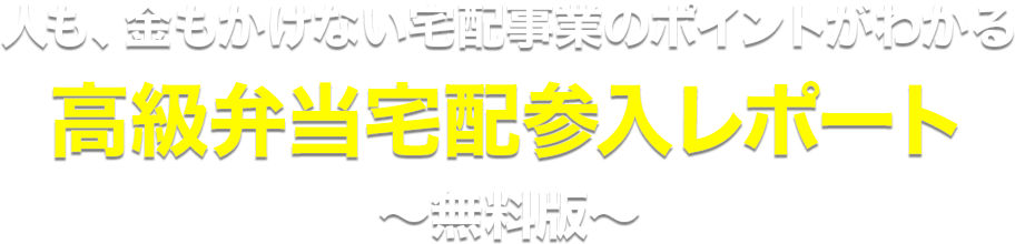 人も、金もかけない宅配事業のポイントがわかる 高級弁当宅配参入レポート 無料版