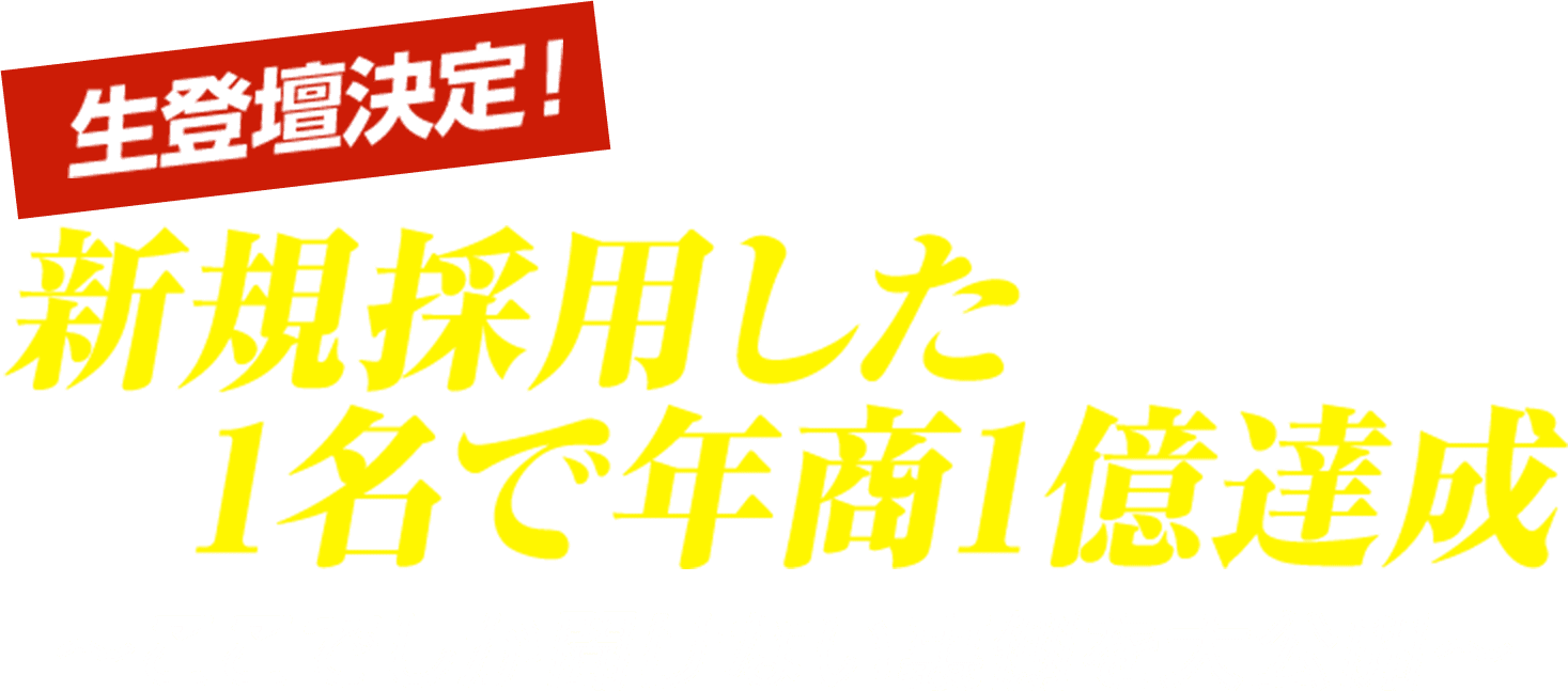 生登壇決定！新規採用した１名で年商１億達成 ここでしか聞けない裏側を大公開