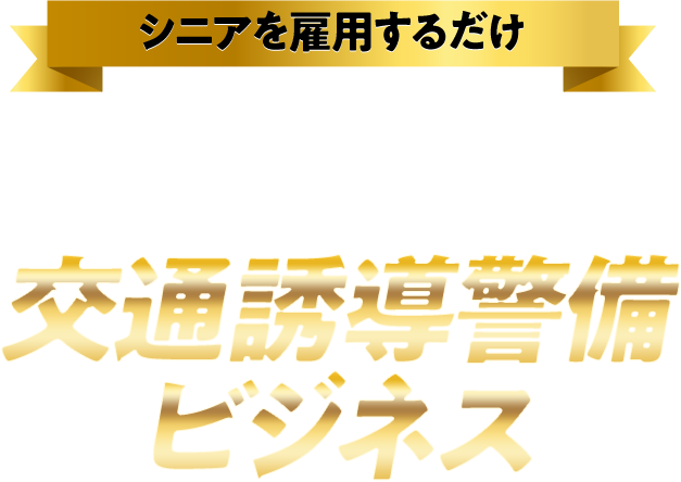 シニアを雇用するだけ
              シニア活用で粗利率40%! 大手競合不在の最強マーケット 交通誘導警備ビジネス