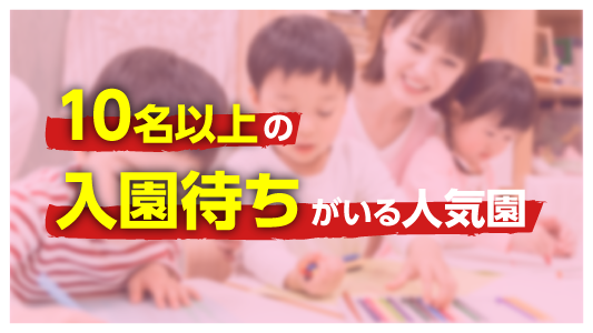 10名以上の入園待ちがいる人気園